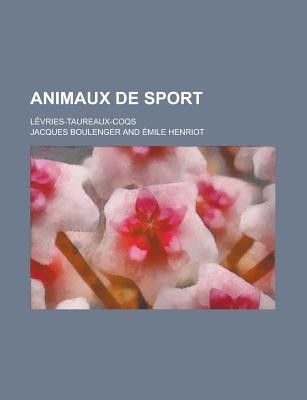 Animaux de Sport; Levries-Taureaux-Coqs - Boulenger, Jacques