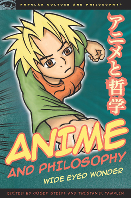 Anime and Philosophy: Wide Eyed Wonder - Steiff, Josef (Editor), and Tamplin, Tristan D (Editor)