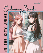 Anime Art In The City Anime Coloring Book: 30 high-quality attractive designs - Cities highlighted from all over the world - For anime lovers of all ages