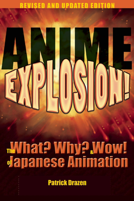 Anime Explosion!: The What? Why? & Wow! of Japanese Animation - Drazen, Patrick