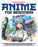 Anime for Beginners: The Beginner's Guide to Drawing Manga and Anime with Simple Techniques and Practical Exercises - For Kids and Beginners