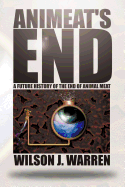 Animeat's End: A Future History of the End of Animal Meat - Warren, Wilson J