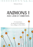 Animons ! Avec joie et ambition: Un manuel pour les ducateurices populaires, leurs collgues et leurs alli-es