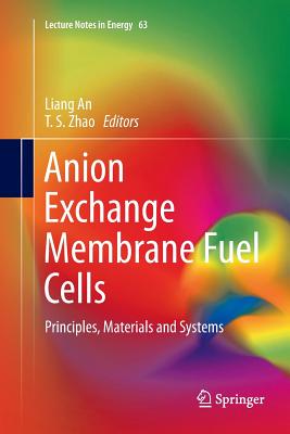 Anion Exchange Membrane Fuel Cells: Principles, Materials and Systems - An, Liang (Editor), and Zhao, T S (Editor)