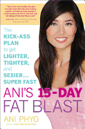 Ani's 15 Day Fat Blast: The Kick-ass Plan to Get Lighter, Tighter, and Sexier... Super Fast