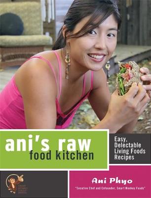 Ani's Raw Food Kitchen: Easy, Delectable Living Foods Recipes - Phyo, Ani