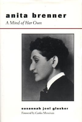 Anita Brenner: A Mind of Her Own - Glusker, Susannah Joel