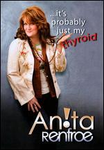 Anita Renfroe: It's Probably Just My Thyroid