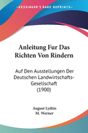 Anleitung Fur Das Richten Von Rindern: Auf Den Ausstellungen Der Deutschen Landwirtschafts-Gesellschaft (1900)