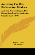 Anleitung Fur Das Richten Von Rindern: Auf Den Ausstellungen Der Deutschen Landwirtschafts-Gesellschaft (1900) - Lydtin, August (Editor), and Werner, M (Editor)