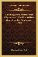 Anleitung Zur Kenntniss Der Allgemeinen Welt- Und Volker-Geschichte Fur Studirende (1788)