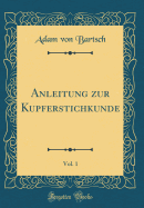 Anleitung Zur Kupferstichkunde, Vol. 1 (Classic Reprint)