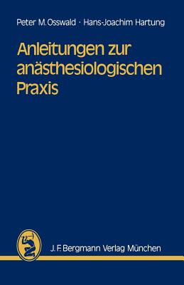 Anleitungen Zur Anasthesiologischen Praxis - Osswald, P.M., and Hartung, H.-J.