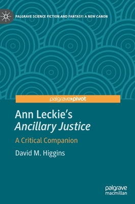 Ann Leckie's "Ancillary Justice": A Critical Companion - Higgins, David M.