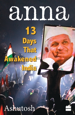 Anna - 13 Days That Awakened India - Ashutosh