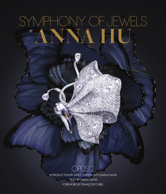 Anna Hu: Symphony of Jewels: Opus 2 - Zapata, Janet (Introduction by), and Davis, Sarah (Text by), and Curiel, Franois (Foreword by)