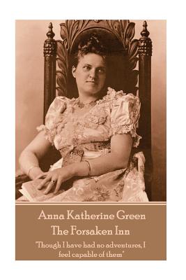 Anna Katherine Green - The Forsaken Inn: "Though I have had no adventures, I feel capable of them" - Green, Anna Katherine