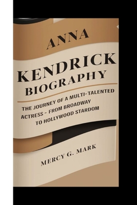 Anna Kendrick Biography: The Journey of a Multi-Talented Actress - From Broadway to Hollywood Stardom - G Mark, Mercy