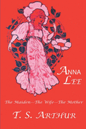 Anna Lee: The Maiden-The Wife-The Mother: A Tale