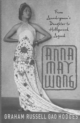 Anna May Wong: From Laundryman's Daughter to Hollywood Legend - Hodges, Graham Russel