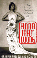 Anna May Wong: From Laundryman's Daughter to Hollywood Legend - Hodges, Graham Russell Gao, Professor