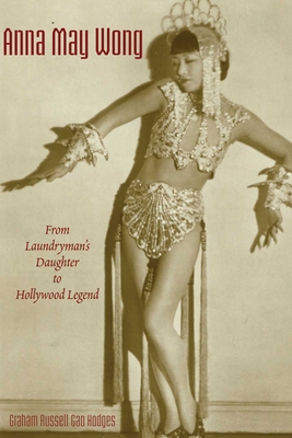 Anna May Wong: From Laundryman's Daughter to Hollywood Legend - Hodges, Graham Russell Gao, Professor