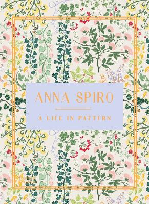 Anna Spiro: A Life in Pattern - Spiro, Anna