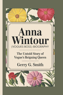 Anna Wintour [Vogues Boss] Biography: The Untold Story of Vogue's Reigning Queen