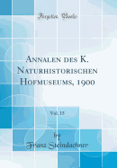 Annalen Des K. Naturhistorischen Hofmuseums, 1900, Vol. 15 (Classic Reprint)