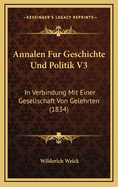 Annalen Fur Geschichte Und Politik V3: In Verbindung Mit Einer Gesellschaft Von Gelehrten (1834)