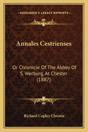 Annales Cestrienses: Or Chronicle of the Abbey of S. Werburg, at Chester (1887)