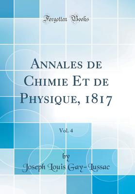 Annales de Chimie Et de Physique, 1817, Vol. 4 (Classic Reprint) - Gay-Lussac, Joseph Louis