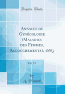 Annales de Gynecologie (Maladies Des Femmes, Accouchements), 1883, Vol. 19 (Classic Reprint)