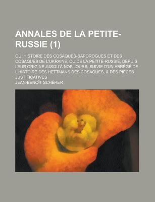 Annales De La Petite-russie: Ou, Histoire Des Cosaques-saporogues Et Des Cosaques De L'ukraine, Ou De La Petite-russie, Depuis Leur Origine Jusqu'? Nos Jours - Sch?rer, Jean-Beno?t