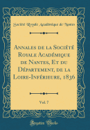 Annales de la Socit Royale Acadmique de Nantes, Et Du Dpartement, de la Loire-Infrieure, 1836, Vol. 7 (Classic Reprint)