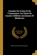 Annales Du Crime Et de l'Innocence, Ou Choix de Causes C?l?bres Anciennes Et Modernes