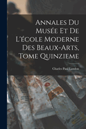 Annales Du Musee Et de L'Ecole Moderne Des Beaux-Arts, Tome Quinzieme