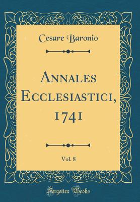 Annales Ecclesiastici, 1741, Vol. 8 (Classic Reprint) - Baronio, Cesare