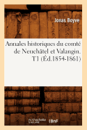 Annales Historiques Du Comt de Neuchtel Et Valangin. T1 (d.1854-1861)