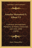 Annales Monasterii S. Albani V1: A Johanne Amundesham, Monacho, UT Videtur, Conscripti, A.D. 1421-1440 (1870)