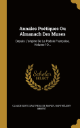 Annales Potiques Ou Almanach Des Muses: Depuis L'origine De La Posie Franoise, Volume 10...