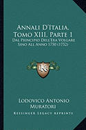 Annali D'Italia, Tomo XIII, Parte 1: Dal Principio Dell'Era Volgare Sino All Anno 1750 (1752)