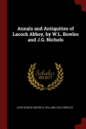 Annals and Antiquities of Lacock Abbey, by W.L. Bowles and J.G. Nichols