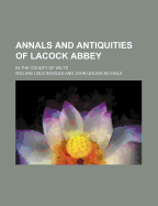 Annals and Antiquities of Lacock Abbey; In the County of Wilts