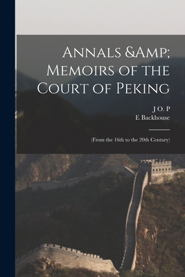 Annals & Memoirs of the Court of Peking: (from the 16th to the 20th Century) - Backhouse, E, and Bland, J O P 1863-1945