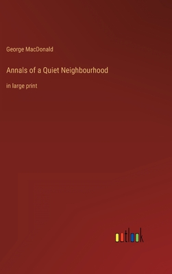 Annals of a Quiet Neighbourhood: in large print - MacDonald, George