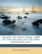 Annals of Bath, From...1800 to the Passing of the New Municipal ACT