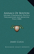 Annals Of Bolton: History, Chronology, Politics, Parliamentary And Municipal Polls (1888)