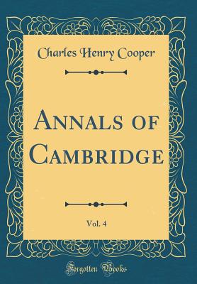 Annals of Cambridge, Vol. 4 (Classic Reprint) - Cooper, Charles Henry