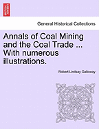 Annals of Coal Mining and the Coal Trade ... with Numerous Illustrations.